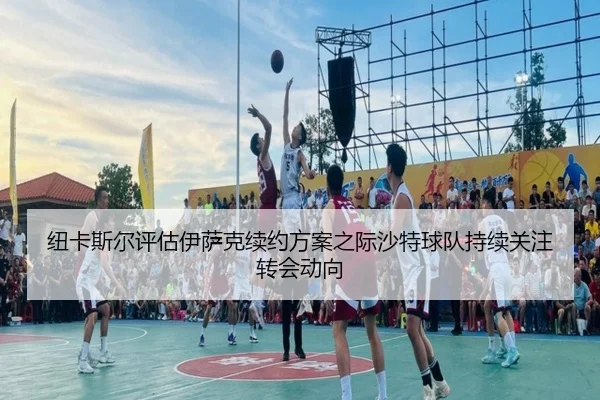 纽卡斯尔评估伊萨克续约方案之际沙特球队持续关注转会动向